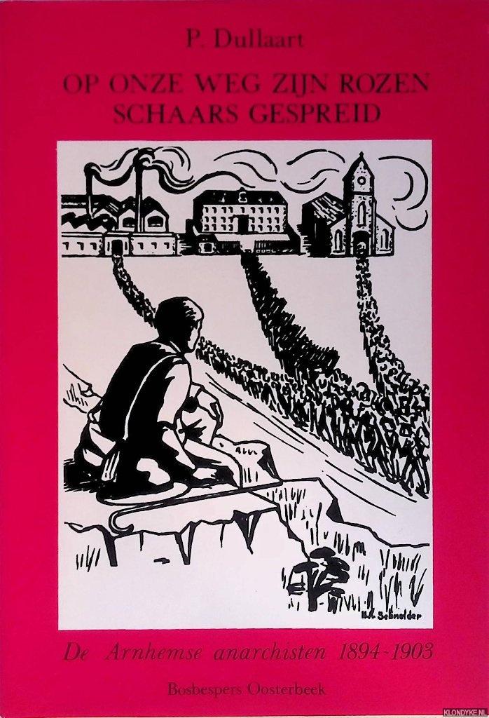 Dullaart, P. - Op onze weg zijn rozen schaars gespreid: de Arnhemse anarchisten 1894-1903