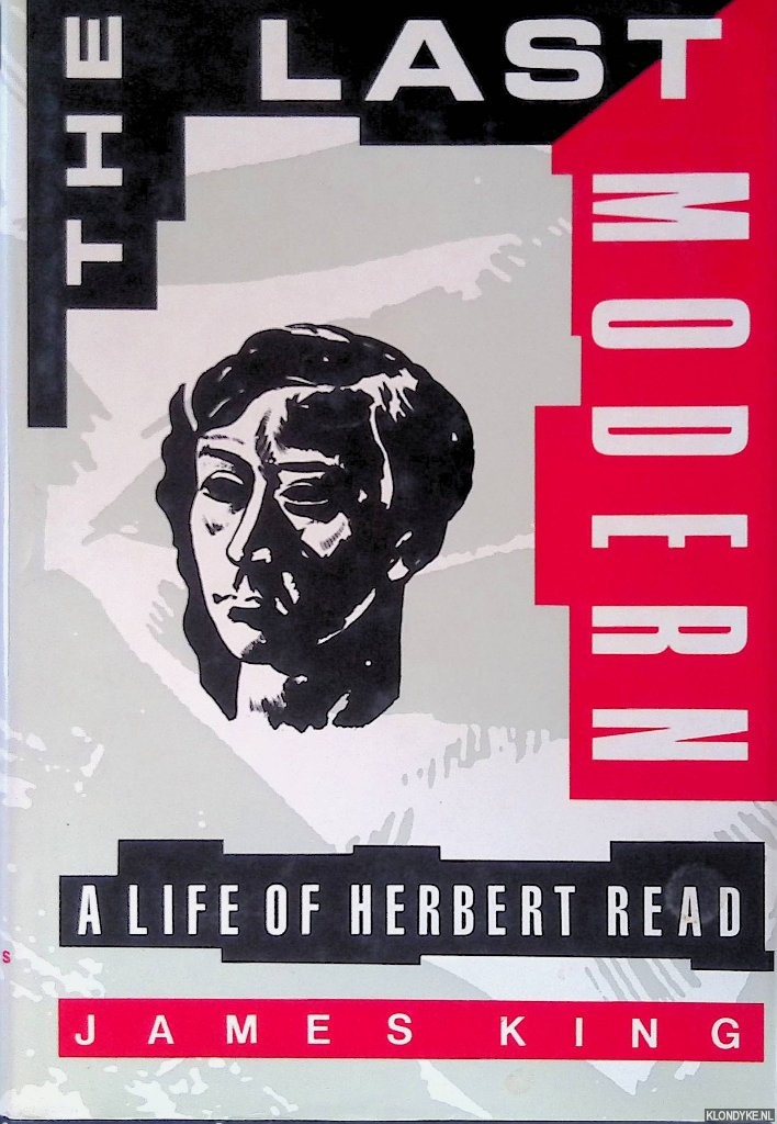 King, James - The Last Modern: a Life of Herbert Read