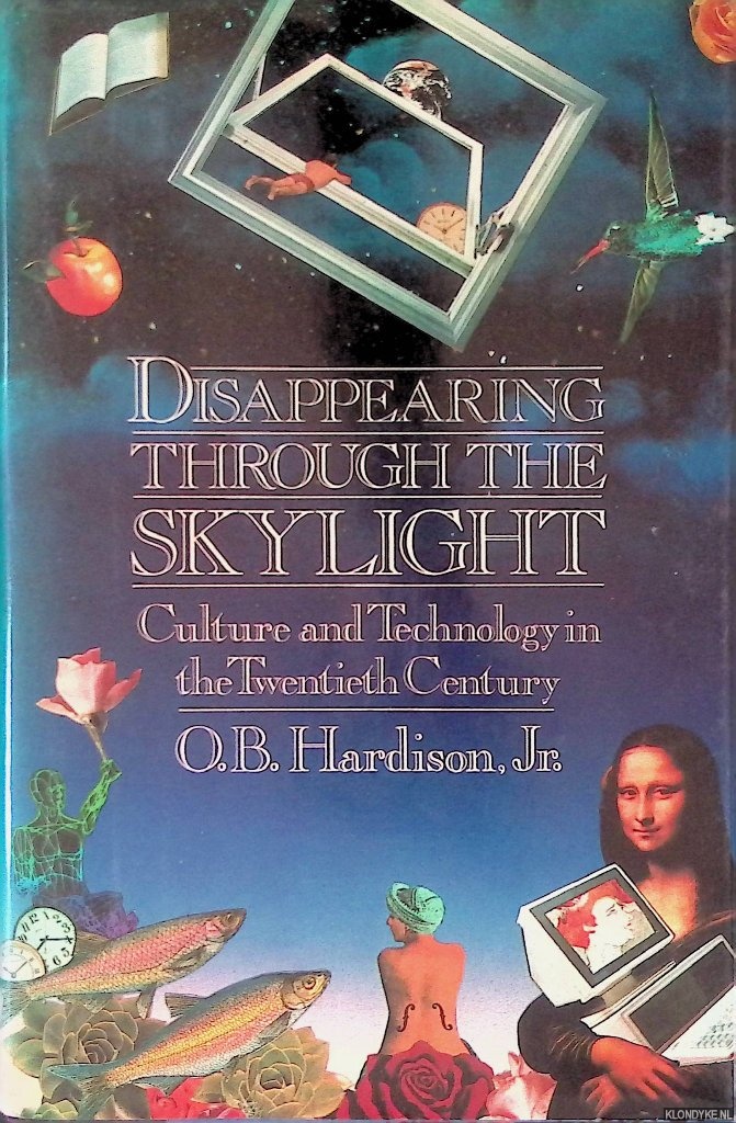 Hardison Jr., O.B. - Disappearing Through the Skylight: Culture and Technology in the Twentieth Century
