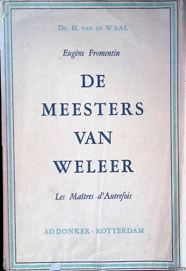 Fromentin, Eugne & Dr. H. van de Waal (vertaald, ingeleid en van aantekeningen voorzien door) - De meesters van weleer: les matres d'autrefois