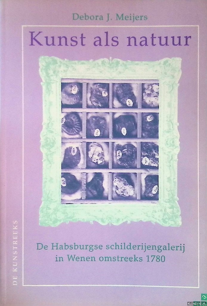 Meyers, Debora J. - Kunst als natuur: de Habsburgse schilderijengalerij in Wenen omstreeks 1780