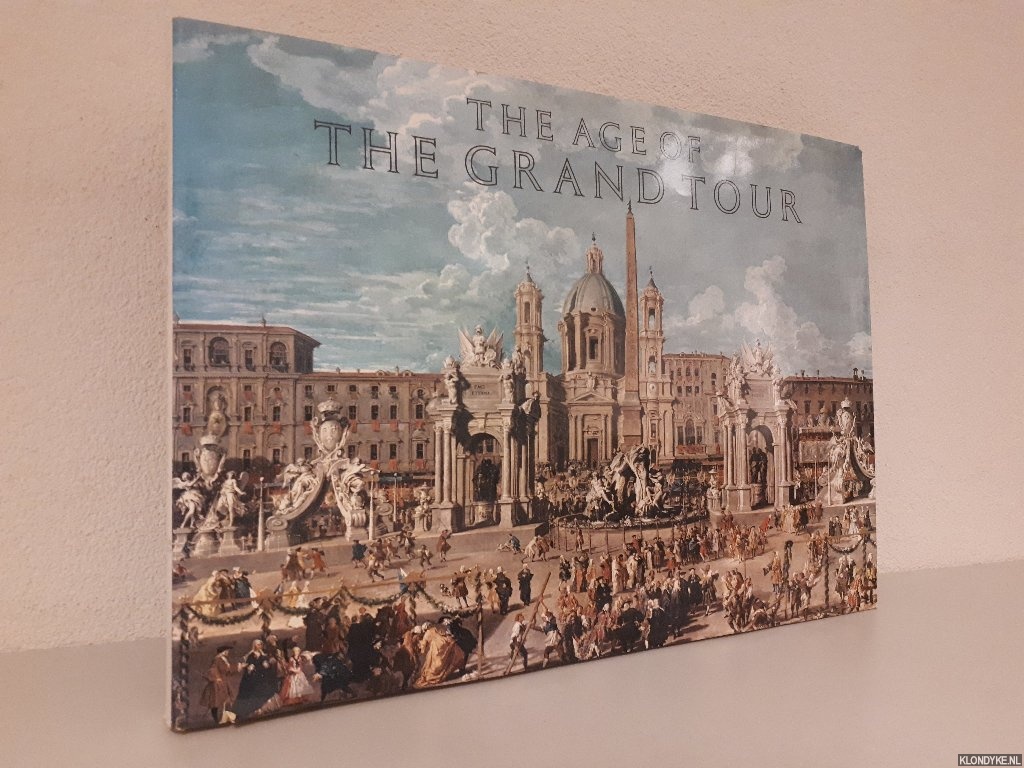 Burgess, Anthony - and others - The Age of the Grand Tour: Containing Sketches of the Manners, Society and Customs of France, Flanders, The United Provinces, Germany, Switzerland and Italy in the Letters, Journals and Writings of the Most Celebrated Voyagers Between 1720 and 1820