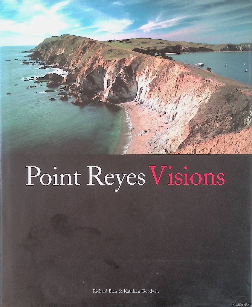 Blair, Richard & Kathleen Goodwin - Point Reyes Visions: Photographs and Essais Point Reyes National Seashore and West Marin