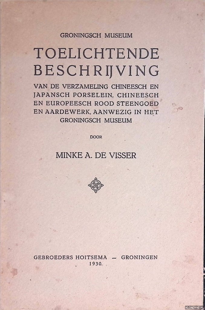 Visser, Minke A. de - Groningsch Museum: Toelichtende beschrijving van de verzameling Chineesch en Japansch porselein