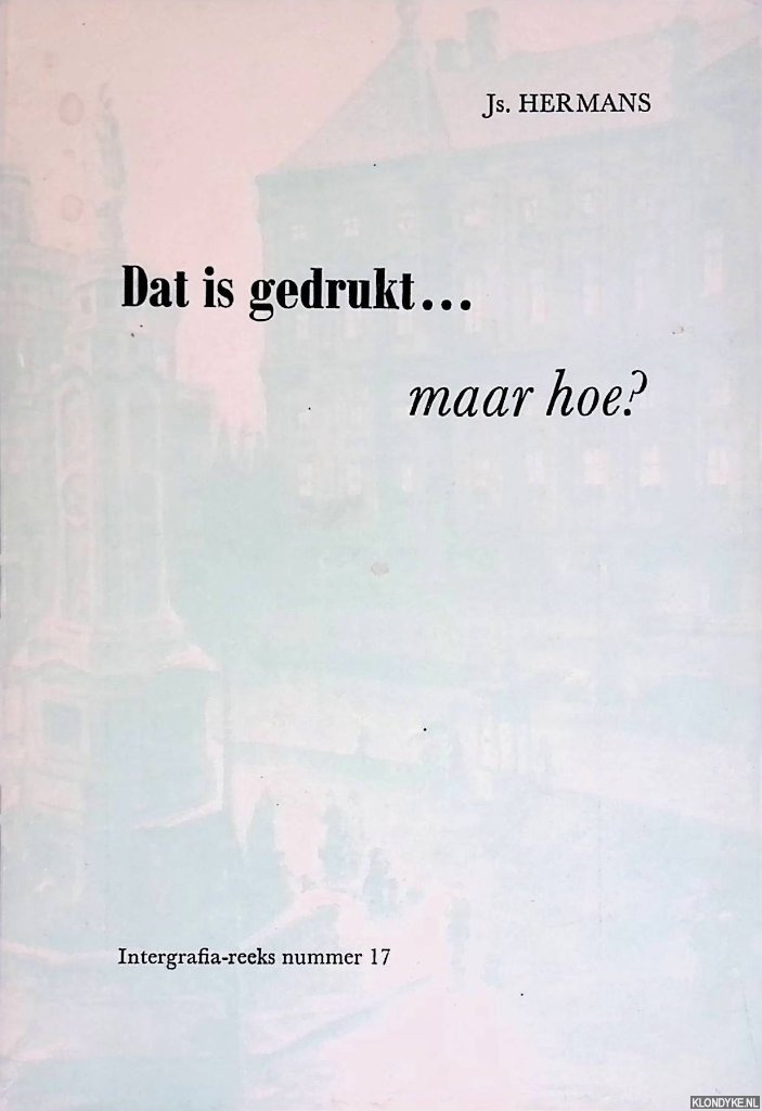 Hermans, Js. - Dat is gedrukt. . . Maar hoe?