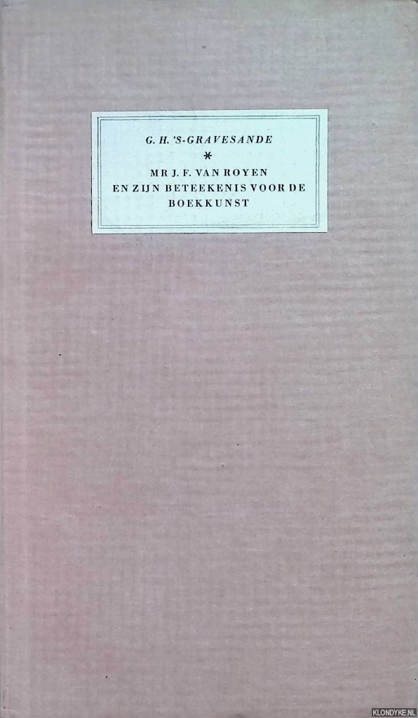 Gravesande, G.H. 's- - Mr. J.F. van Royen en zijn beteekenis voor de boekkunst