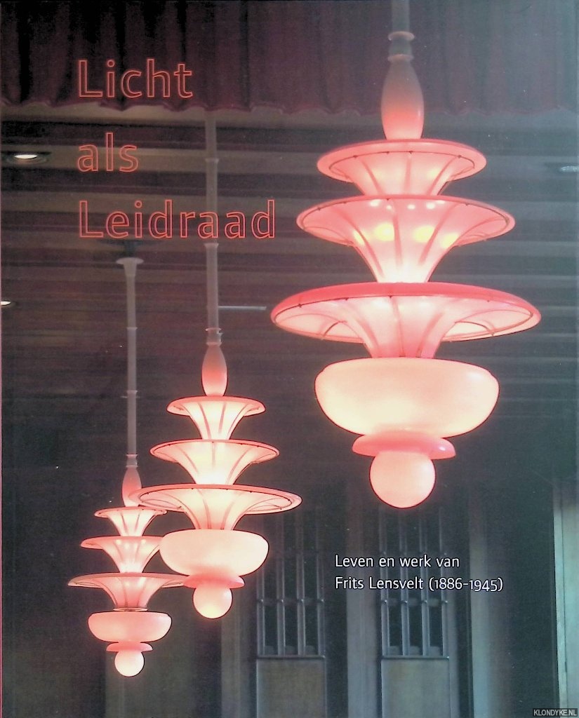 Berg, Tuja van den - en anderen - Licht als leidraad: leven en werk van Frits Lensvelt (1886-1945)