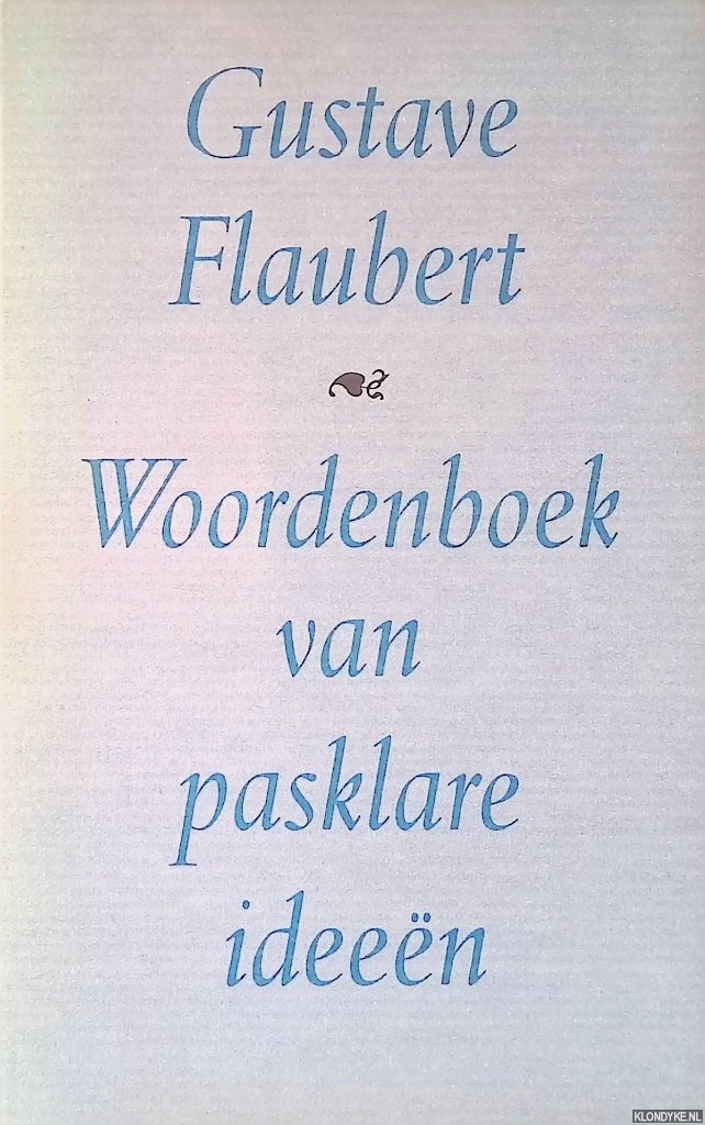 Flaubert, Gustave - Woordenboek van pasklare ideeen: een bloemlezing uit de Dictionnaire des idees reues