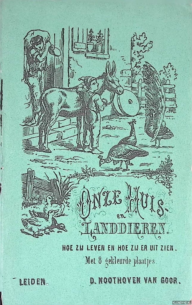 Noothoven van Goor, D. - Onze huis- en landdieren: hoe zij leven en hoe zij er uit zien. Met 8 gekleurde plaatjes