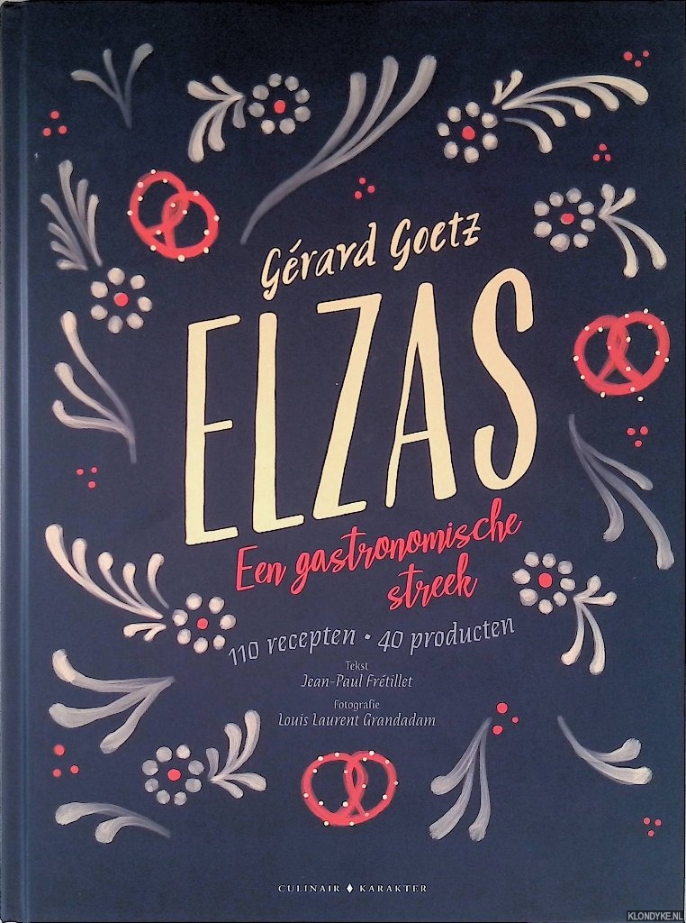 Goetz, Grard & Jean-Paul Frtillet (tekst) & Louis Laurent Grandadam (foto's) - Elzas: een gastronomische streek: 110 recepten, 40 producten