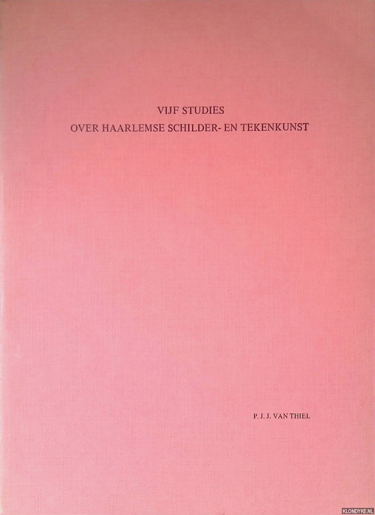 Thiel, P.J.J. van - Vijf studies over Haarlemse schilder- en tekenkunst