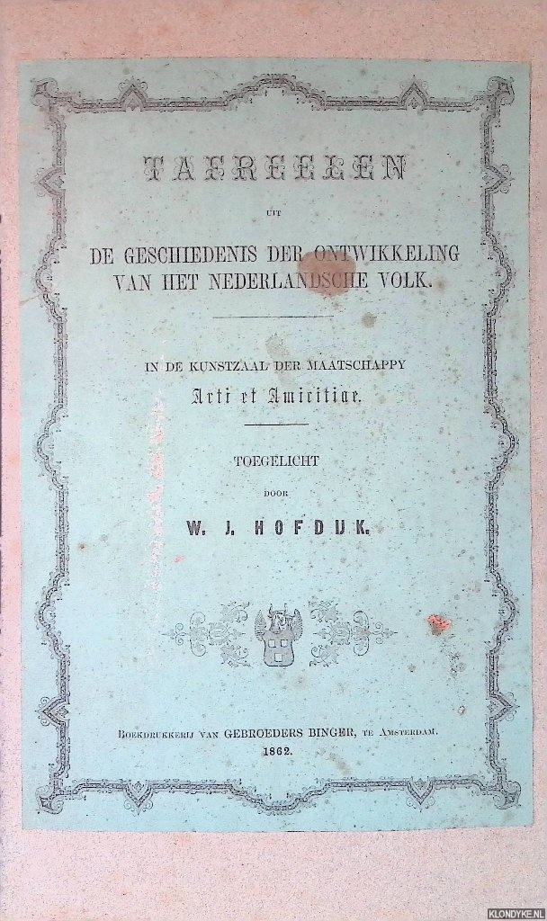 Hofdijk, W.J. (toegelicht door) - Tafreelen uit de geschiedenis der ontwikkeling van het Nederlandsche volk in de Kunstzaal der Maatschappij Arti et Amicitiae