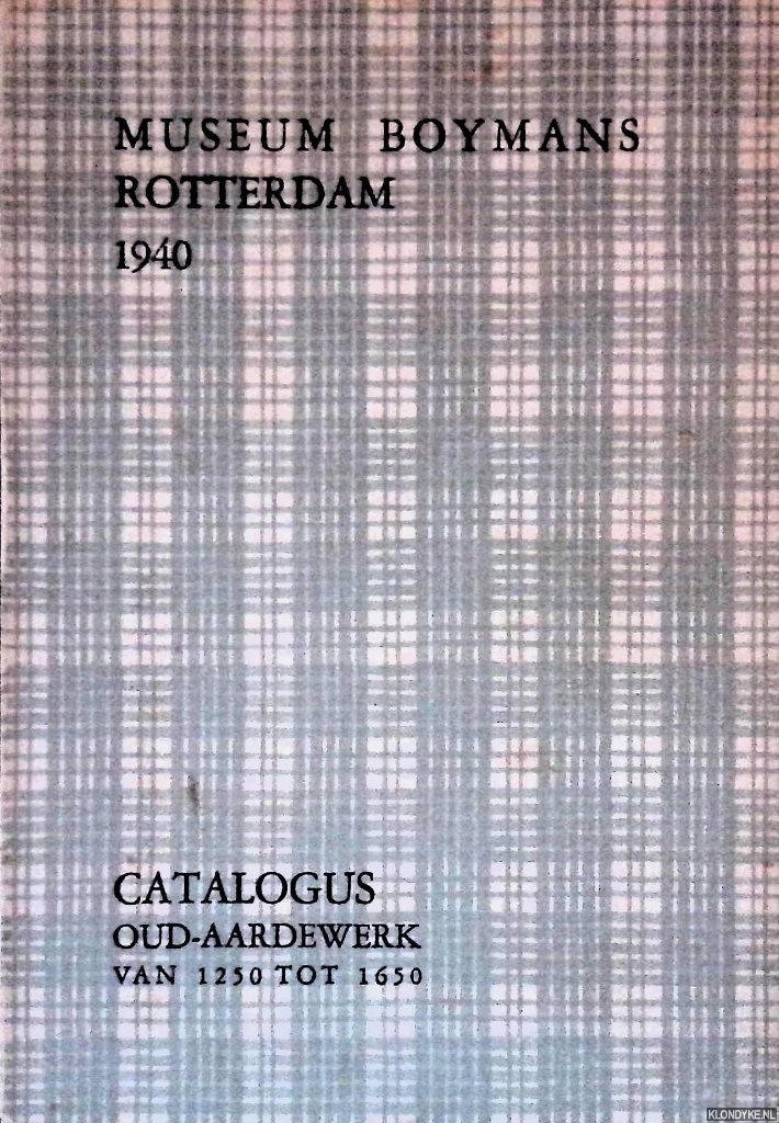 Geus, C. de (voorwoord) - Museum Boymans Rotterdam 1940: Catalogus oud-aardewerk van 1250 tot 1650 uit de verzameling van Bastert-van Schaardenburg