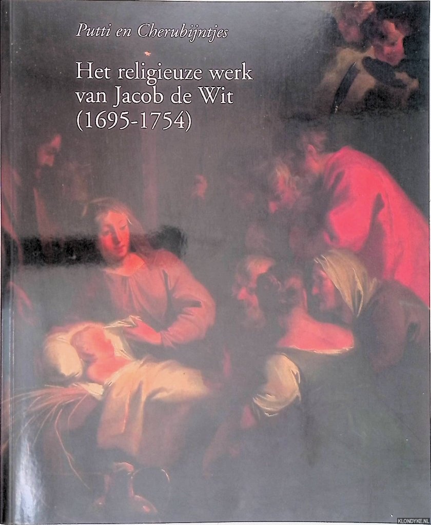 Hout, A.H.P.J. van der - en anderen - Putti en cherubijntjes: Het religieuze werk van Jacob de Wit (1695-1754)