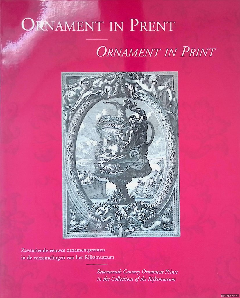 Fuhring, Peter - Ornament in Prent: Zeventiende-eeuwse Ornamentprenten in de Verzamelingen van het Rijksmuseum = Ornament in Print: Seventeenth century Ornament Prints in the Collections of the Rijksmuseum