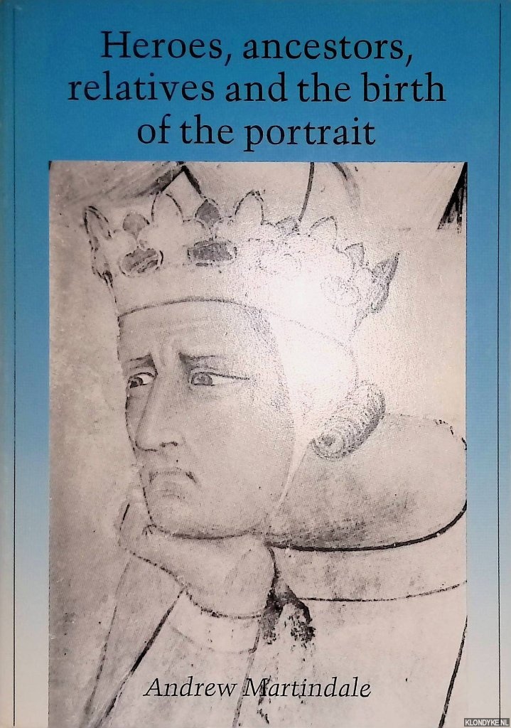 Martindale, Andrew - Heroes, ancestors, relatives and the birth of the portrait