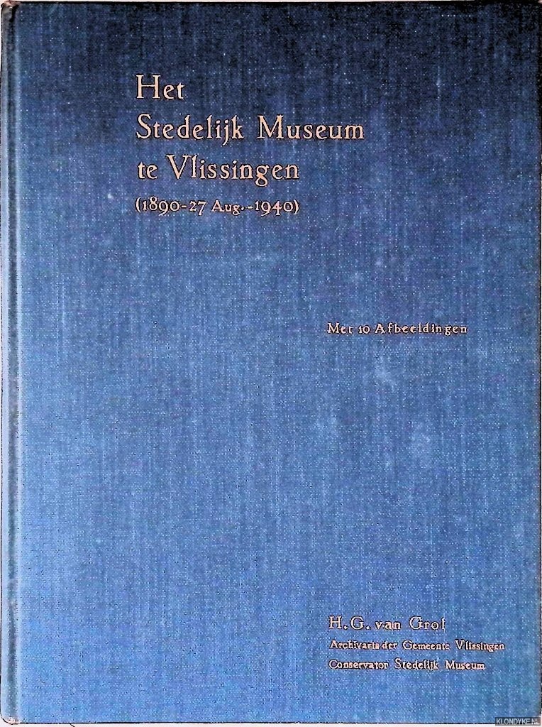 Grol, H. G. van - Het Stedelijk Museum te Vlissingen (1890-27 Aug.-1940): Met 10 afbeeldingen