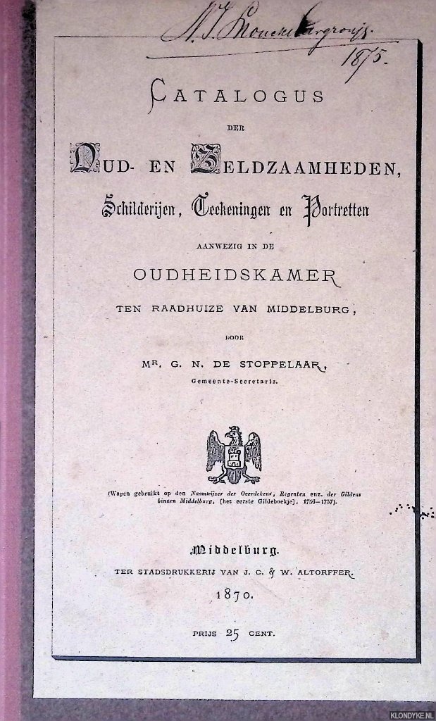Stoppelaar, Mr. G.N. de - Catalogus der Oud- en Zeldzaamheden, Schilderijen, Teekeningen en Portretten aanwezig in de Oudheidskamer ten Raadhuize van Middelburg