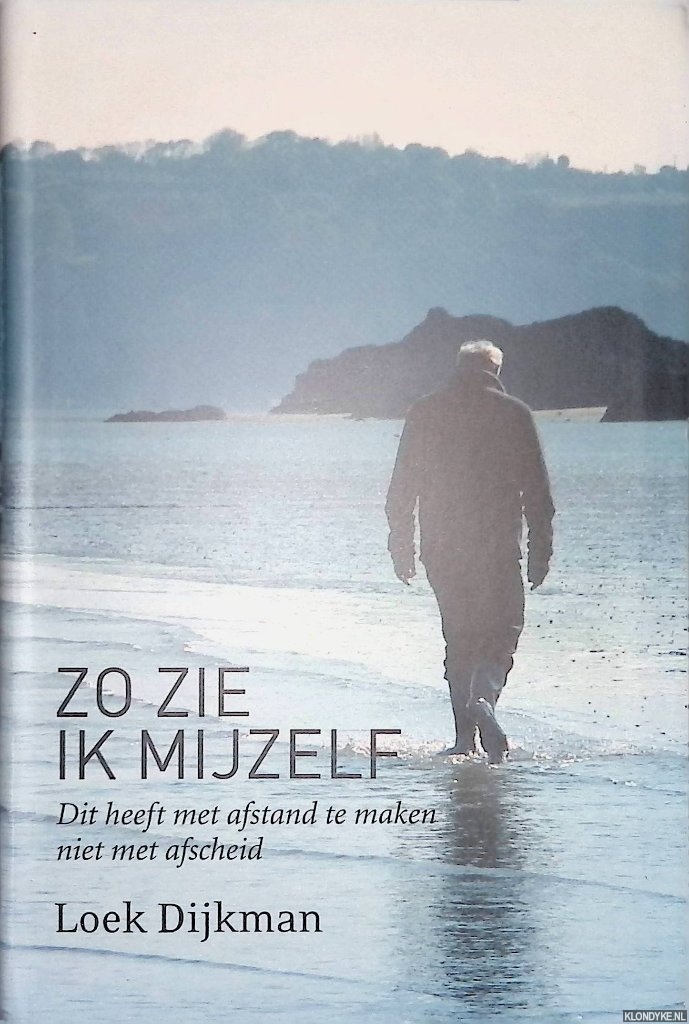 Dijkman, Loek - Zo zie ik mijzelf: dit heeft met afstand te maken, niet met afscheid