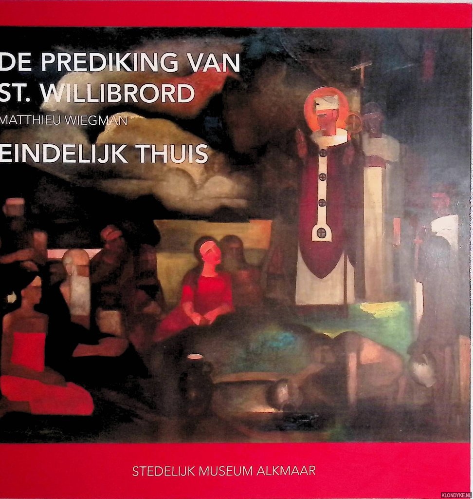 Smithuis, Renee - De prediking van St. Willibrord: Matthieu Wiegman: na 97 jaar eindelijk thuis