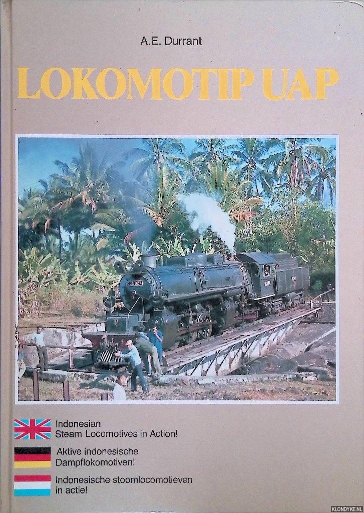 Durrant, A.E. - Lokomotip UAP: Indonesian steam locomotives in action! = Indonesische Dampflokomotiven in Aktion! = Indonesische stoomlocomotieven in aktie!