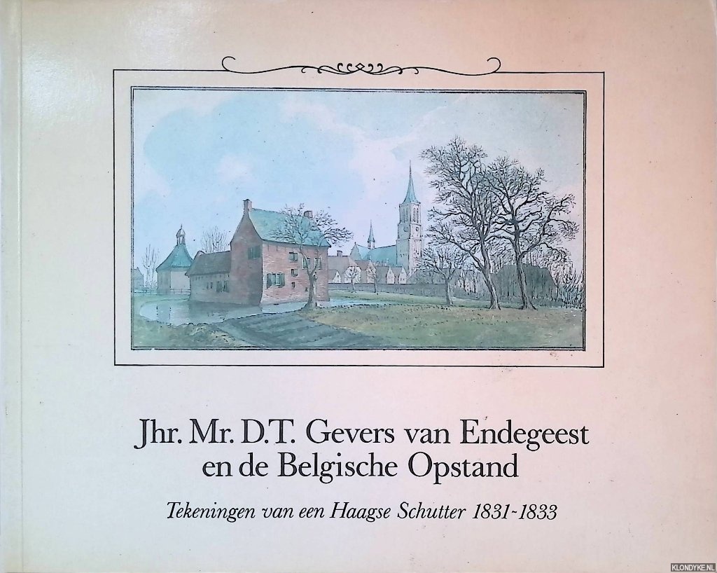 Nix, J.C. - Jhr. Mr. D.T. Gevers van Endegeest en de Belgische Opstand: Tekeningen van een Haagse Schutter 1831 - 1833.