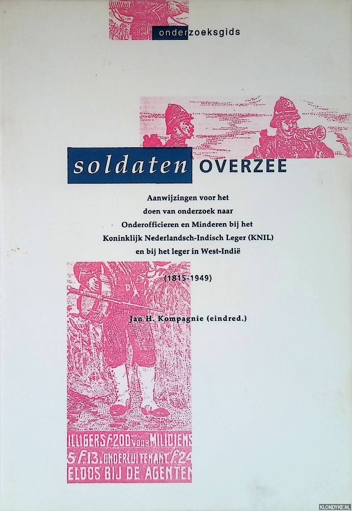 Kompagnie, Jan H. ((eindredactie) - Soldaten overzee: aanwijzingen voor het doen van onderzoek naar Onderofficieren en Minderen bij het KNIL en bij het leger in West-Indi (1815-1949)