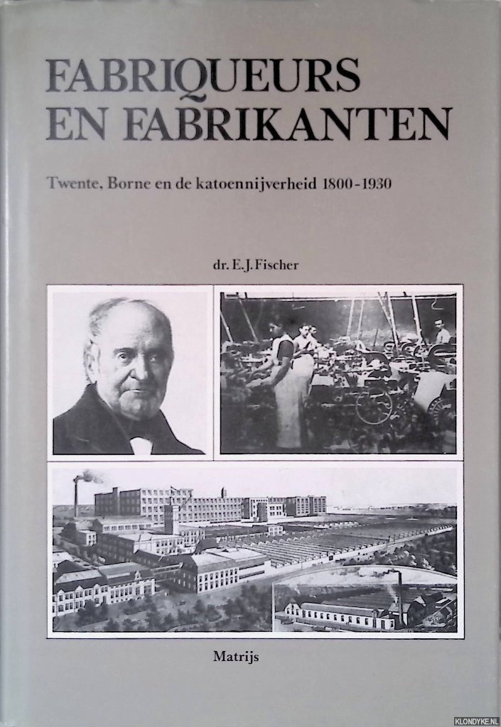 Fischer, E.J. - Fabriqueurs en fabrikanten: de Twentse katoennijverheid en de onderneming S.J. Spanjaard te Borne tussen circa 1800 en 1930 *met GESIGNEERDE brief*