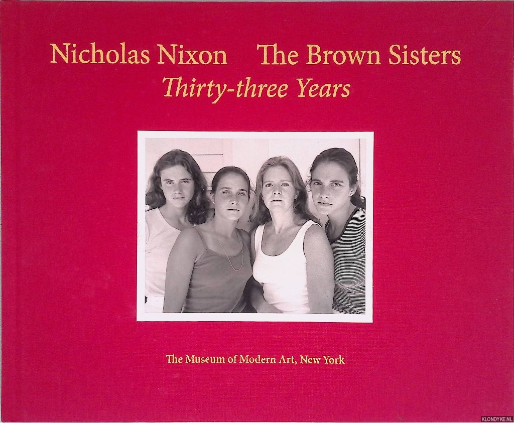 Greenspun, Joanne & Rebecca Roberts (editors) & Peter Galassi - Nicolas Nixon: The Brown Sisters: Thirty-Three Years