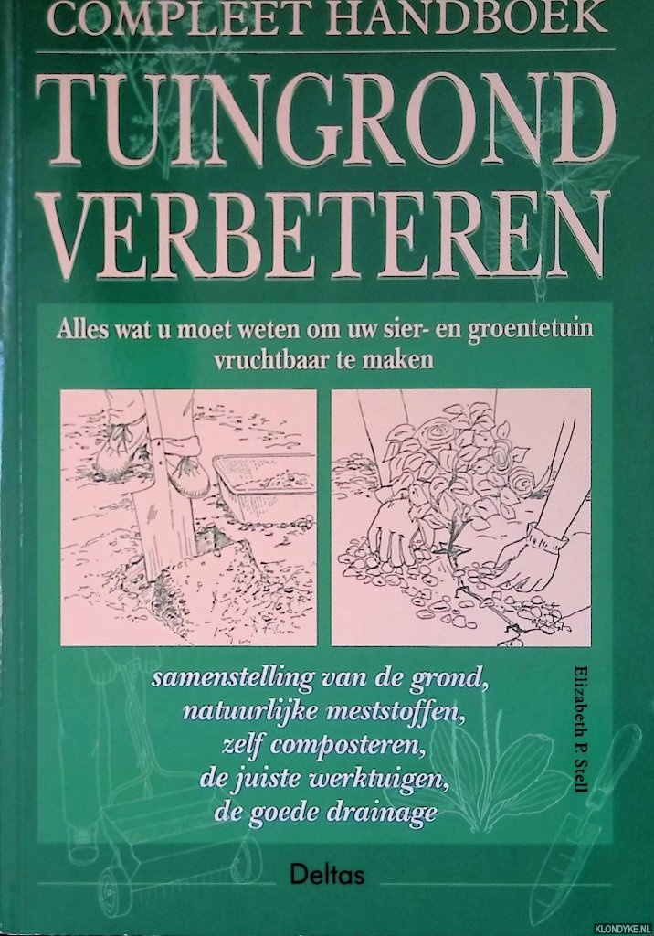 Stell, Elizabeth P. - Compleet handboek tuingrond verbeteren: Alles wat u moet weten om uw sier- en groentetuin vruchtbaar te maken. Samenstelling van de grond, natuurlijke meststoffen, zelf composteren, de juiste werktuigen, de goede drainage