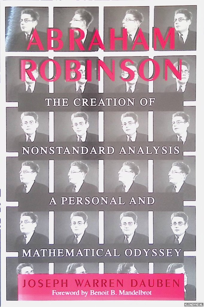 Dauben, Joseph Warren - Abraham Robinson: The Creation of Nonstandard Analysis: a Personal and Mathematical Odyssey