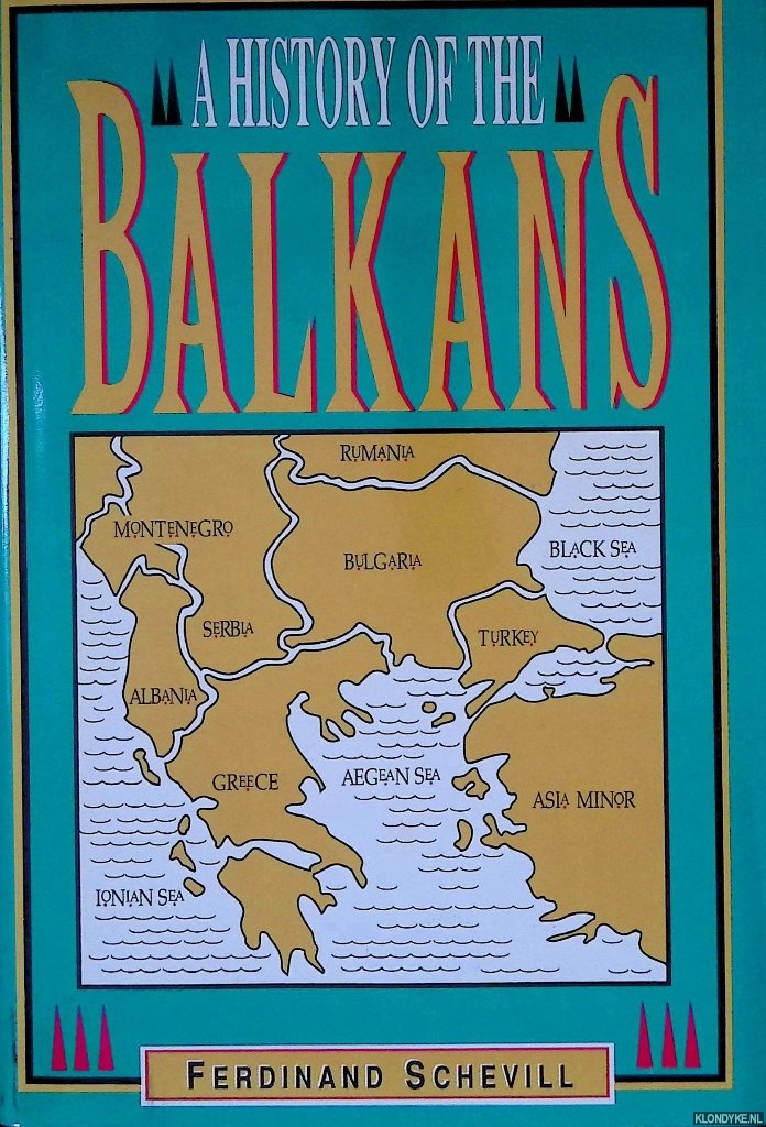 Schevill, Ferdinand - History of the Balkans: From the Earliest Times to the Present Day