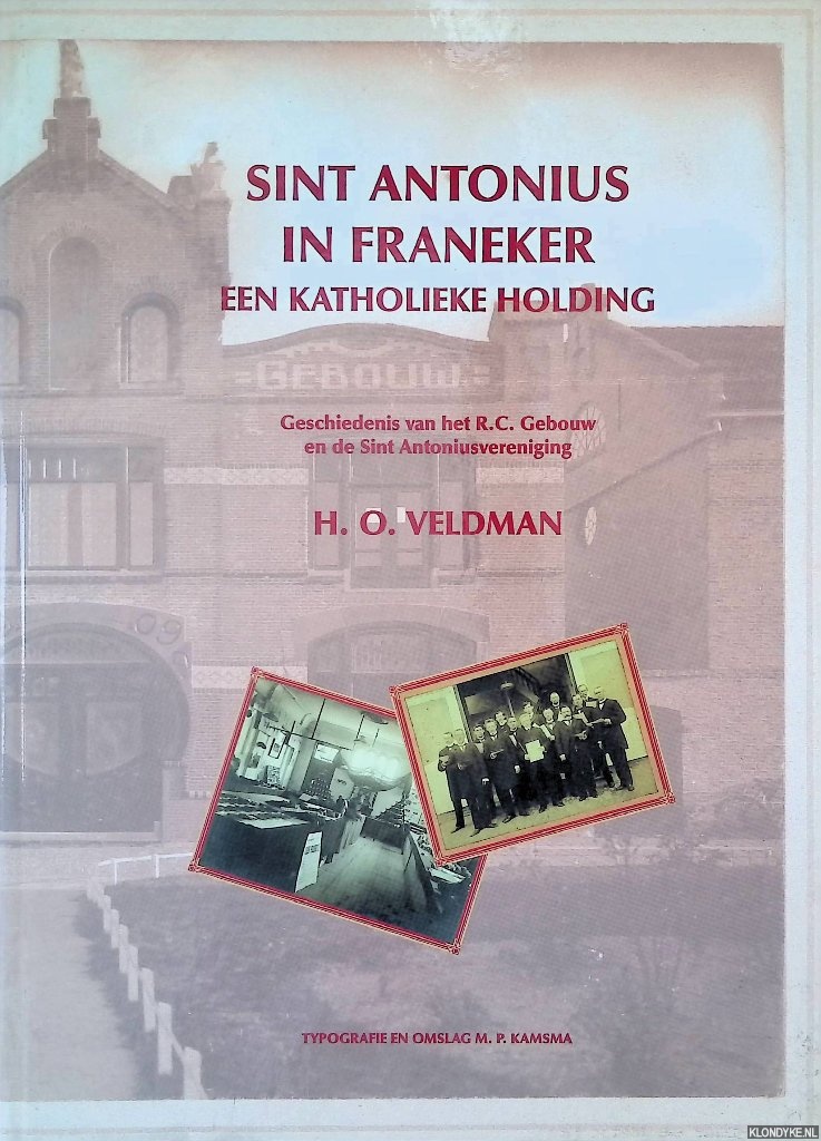 Veldman, H.O. - Sint Antonius in Franeker. Een katholieke holding. Geschiedenis van het R.C. Gebouw en de Sint Antoniusvereniging