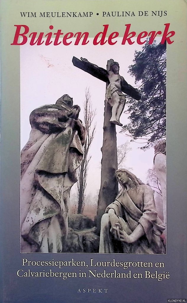 Meulenkamp, Wim & Pauline de Nijs - Buiten de kerk: Processieparken, Lourdesgrotten en Calvariebergen in Nederland en Belgi
