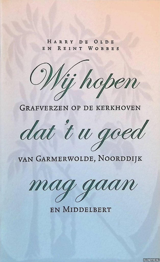 Olde, Harry de & Reint Wobbes - Wij hopen dat 't u goed mag gaan: Grafverzen op de kerkhoven van Garmerwolde, Noorddijk en Middelbert
