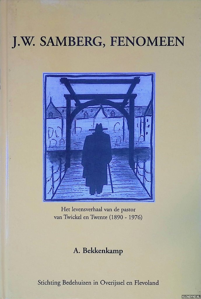Bekkenkamp, A. - J.W. Samberg Fenomeen: het levensverhaal van de pastor Twickel en Twente (1890-1976)