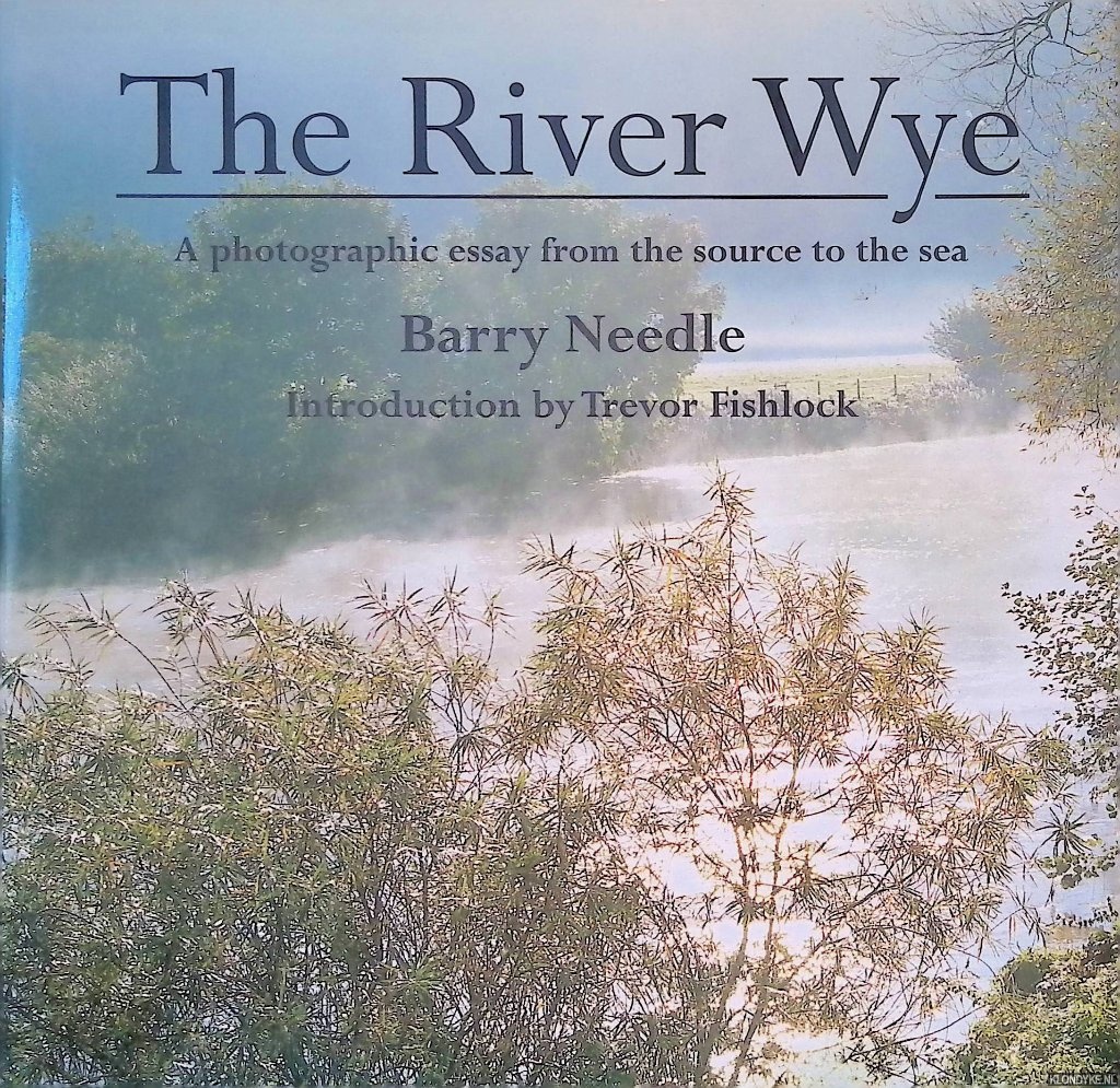 Needle, Barry & Trevor Foshlock (introduction) - The River Wye: A Photographic Essay from the Source to the Sea