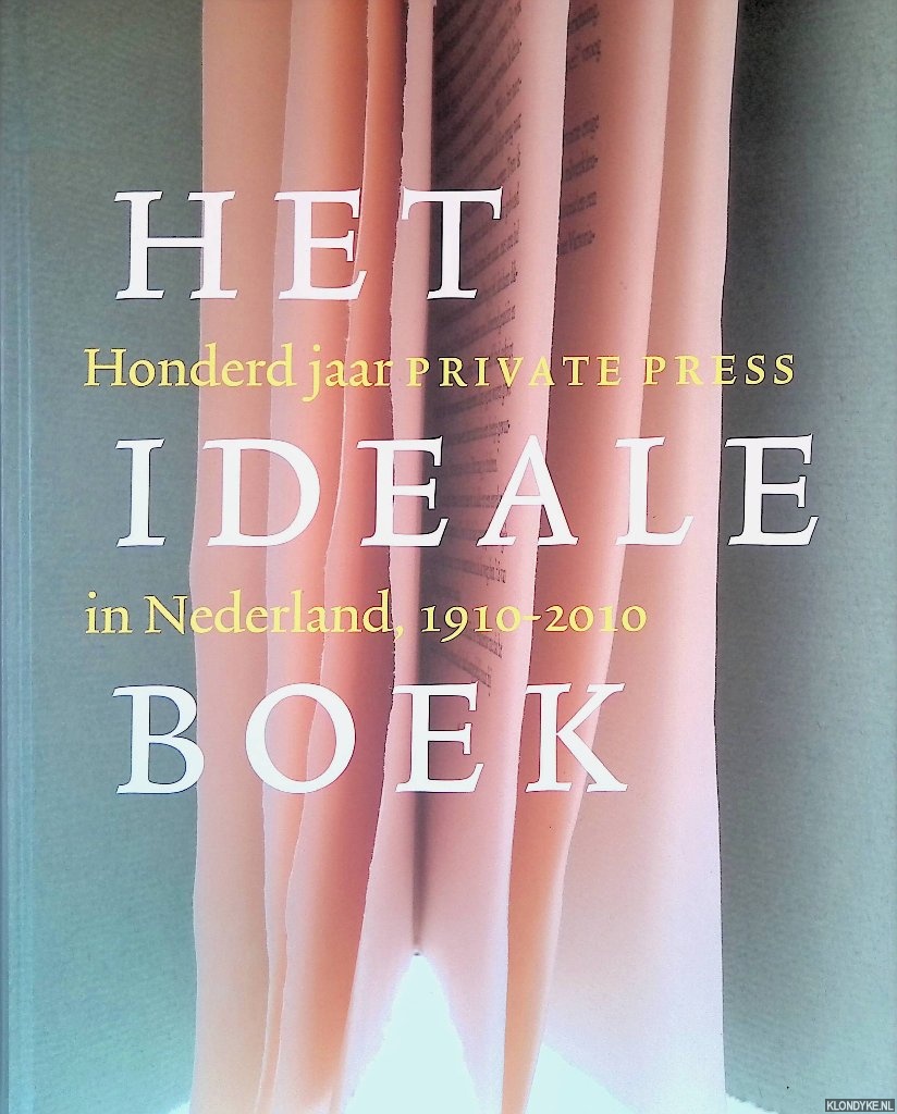Capelleveen, Paul van - Het ideale boek: honderd jaar private press in Nederland 1910-2010