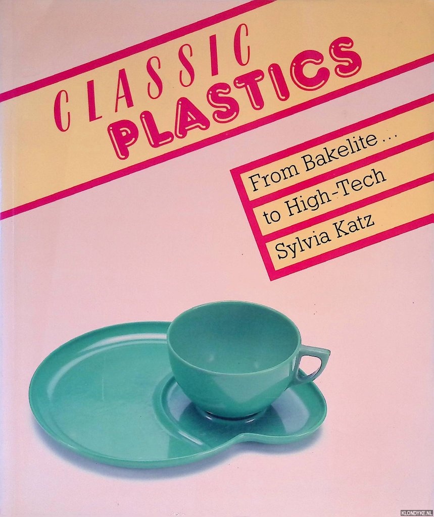 Katz, Sylvia - Classic Plastics: From Bakelite to High-tech with a Collector's Guide