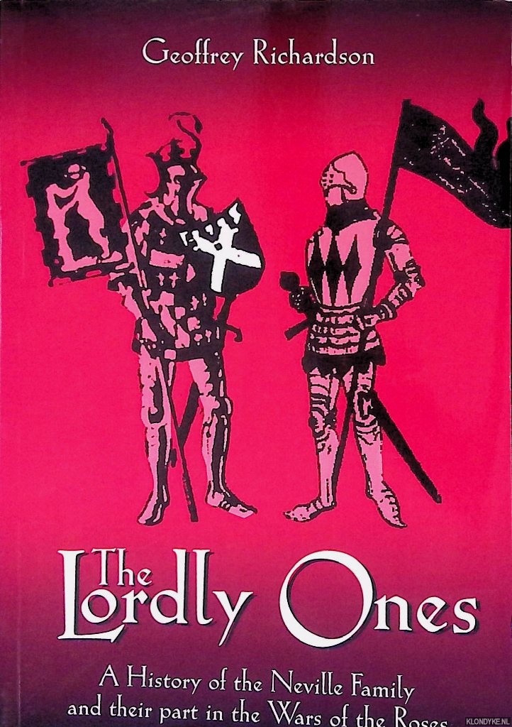 Richardson, Geoffrey - The Lordly Ones: A History of the Neville Family and Their Part in the Wars of the Roses