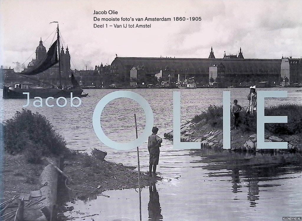 Olie, Jacob - De mooiste foto's van Amsterdam 1860-1905: deel 1: van IJ tot Amstel