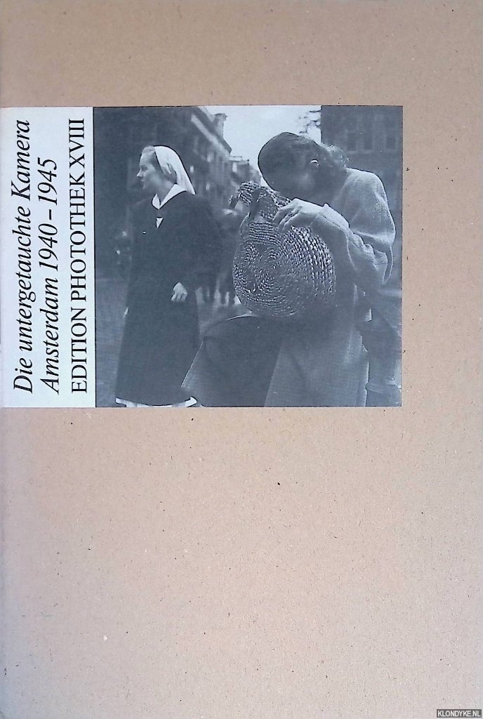Kerbs, Diethart & Charles Breijer - Die untergetauchte Kamera: Fotografie im Widerstand: Amsterdam 1940-1945