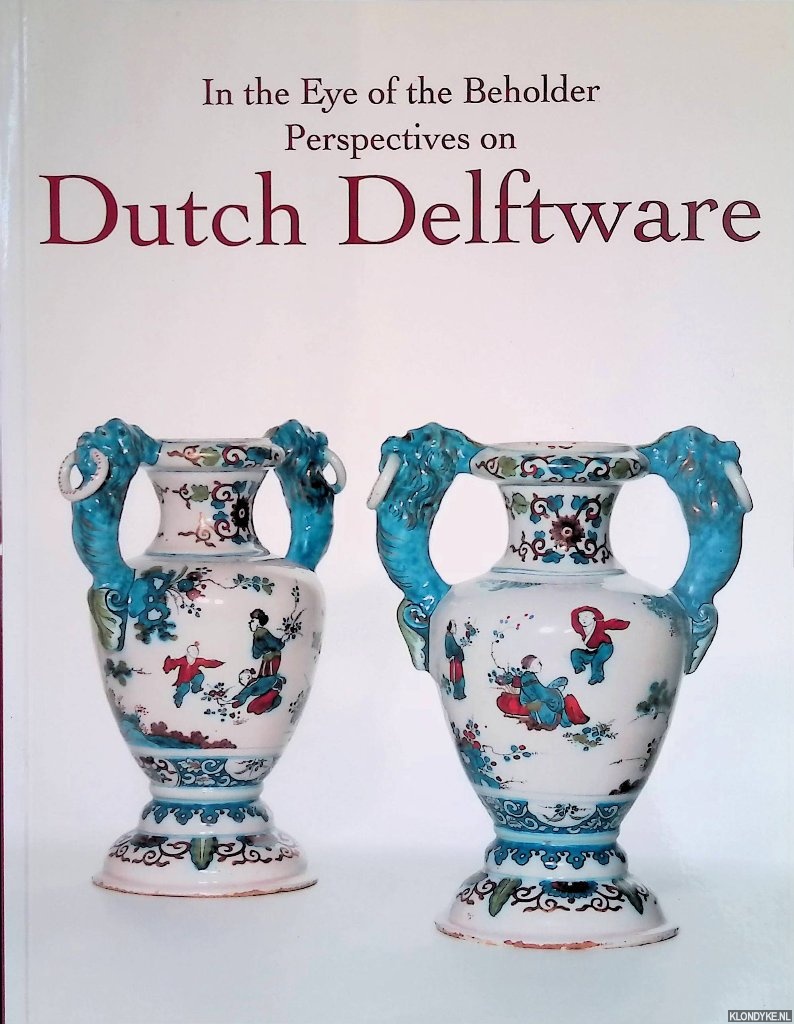 Aronson, R.D. & B. Abraham - In the Eye of the Beholder: Perspectives on Dutch Delftware