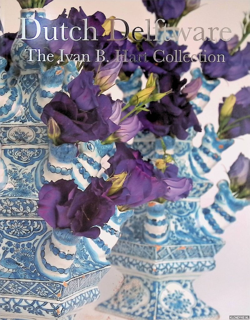 Aronson, Robert D. - Dutch Delftware: The Ivan B. Hart Collection, Monte Carlo and other recent aquisitions
