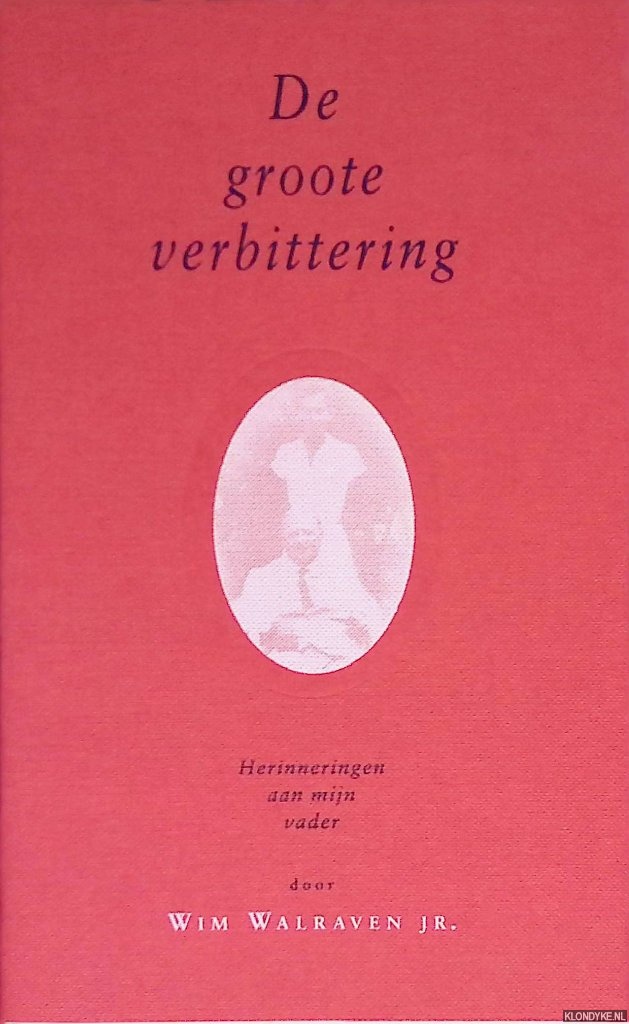 Walraven, Wim jr. - De groote verbittering: herinneringen aan mijn vader