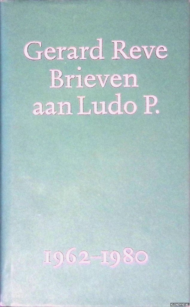 Reve, Gerard - Brieven aan Ludo P. 1962-1980