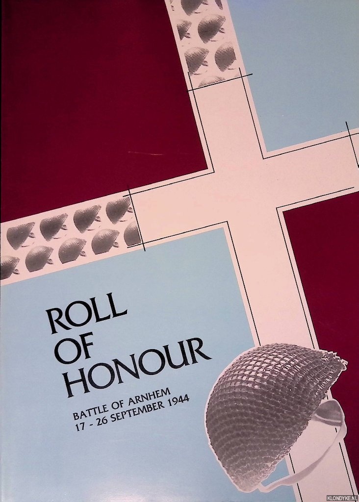 Hey, J.A. (compiled by) - Roll of Honour: Battle of Arnhem 17-26 september 1944