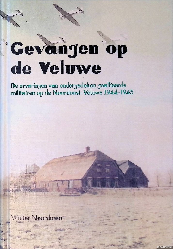 Noordman, Wolter - Gevangen op de Veluwe: de ervaringen van ondergedoken geallieerde militairen op de Noordoost-Veluwe 1944-1945