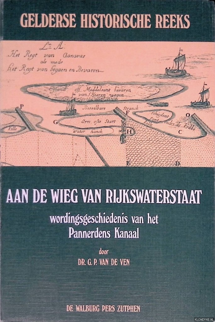 Ven, G.P. van de - Aan de wieg van Rijkswaterstaat: wordingsgeschiedenis van het Pannerdens Kanaal