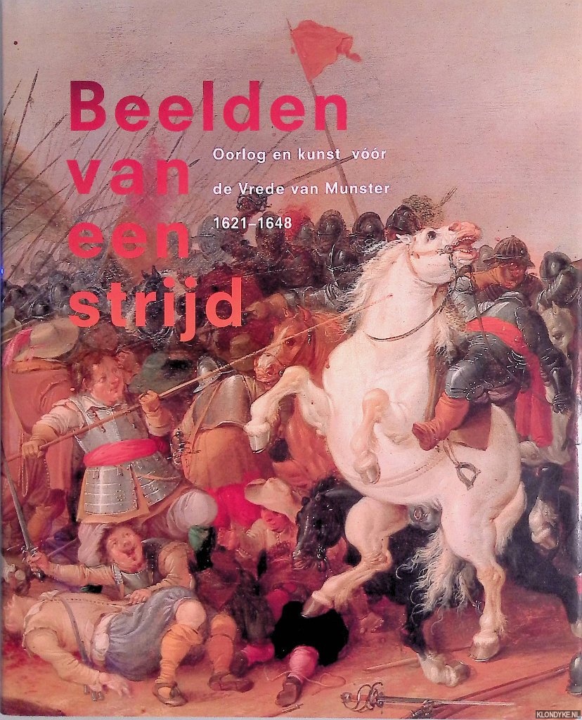 Maarseveen, Michel P. van & Jos W.L. Hilkhuijsen & Jacques Dane - Beelden van een strijd: oorlog en kunst vr de Vrede van Munster 1621-1648